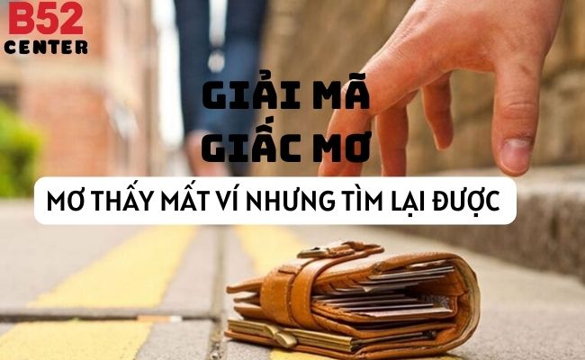 Mơ Thấy Mất Ví Tiền Nhưng Tìm Lại Được: B52 Phân Tích Ý Nghĩa Và Dự Đoán