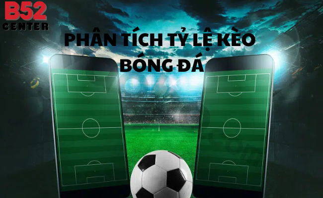 B52 Phân Tích Tỷ Lệ Kèo Bóng Đá: Làm Thế Nào Để Đọc Và Hiểu Chính Xác?