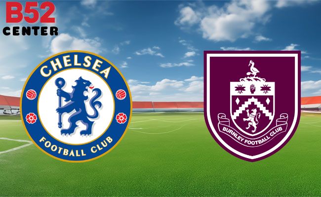B52 Soi Kèo Bóng Đá Chelsea vs Burnley 22h00 30/03 Ngoại Hạng Anh