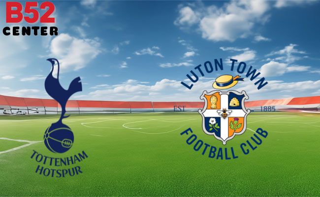 B52 Soi Kèo Bóng Đá Tottenham vs Luton Town 22h00 30/03 Ngoại Hạng Anh